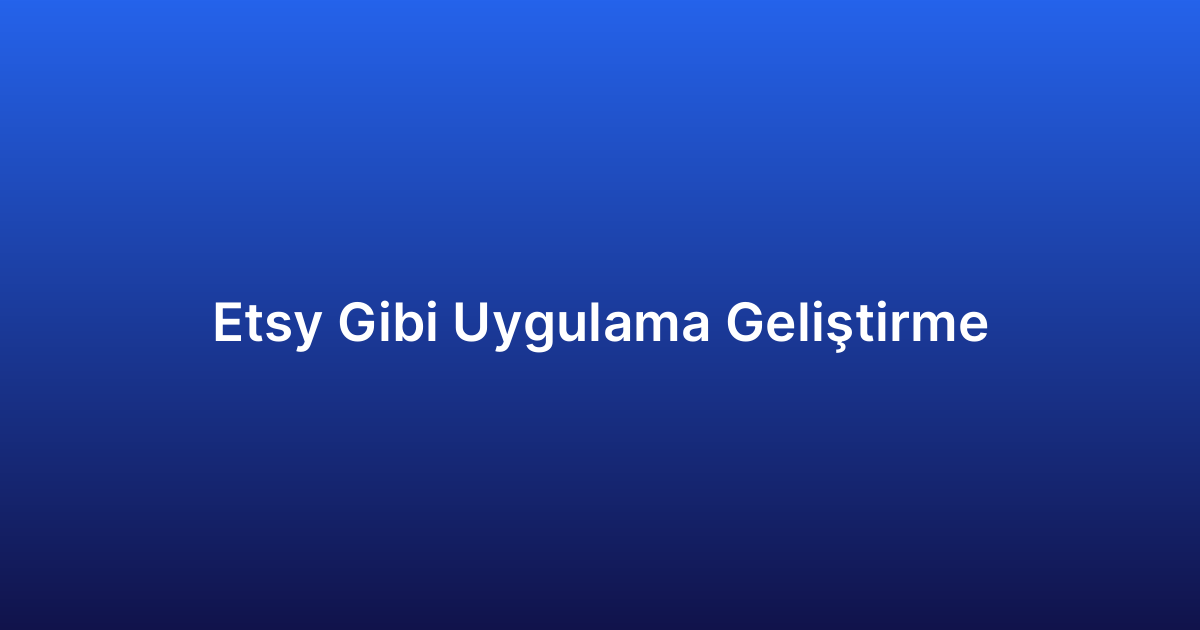 Etsy Gibi Uygulama Geliştirme