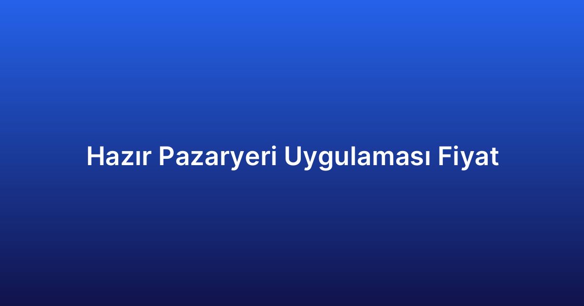 Hazır Pazaryeri Uygulaması Fiyat