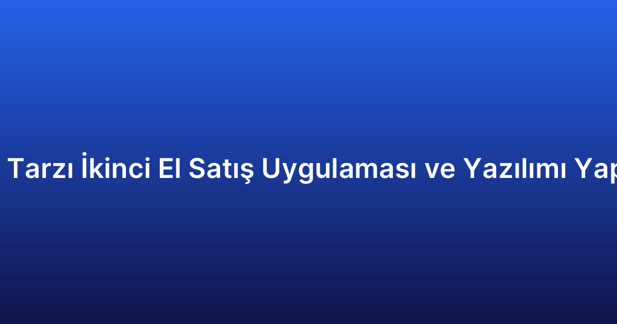 Letgo Tarzı İkinci El Satış Uygulaması ve Yazılımı Yaptırma