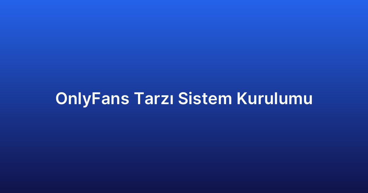 OnlyFans Tarzı Sistem Kurulumu