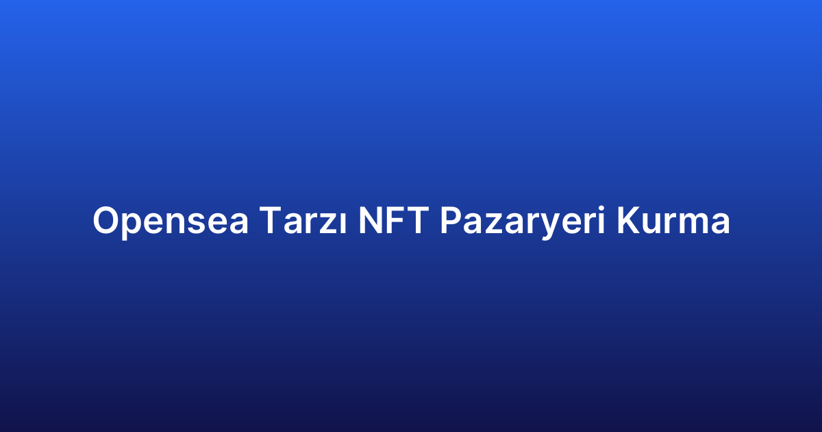 Opensea Tarzı NFT Pazaryeri Kurma