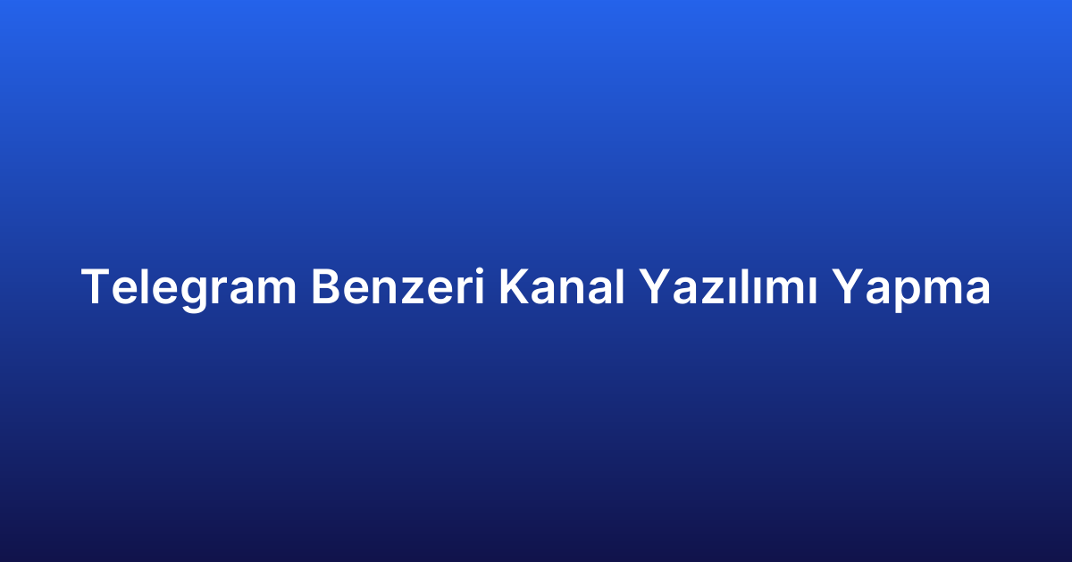 Telegram Benzeri Kanal Yazılımı Yapma