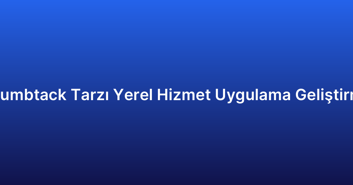 Thumbtack Tarzı Yerel Hizmet Uygulama Geliştirme