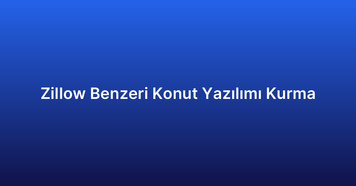 Zillow Benzeri Konut Yazılımı Kurma