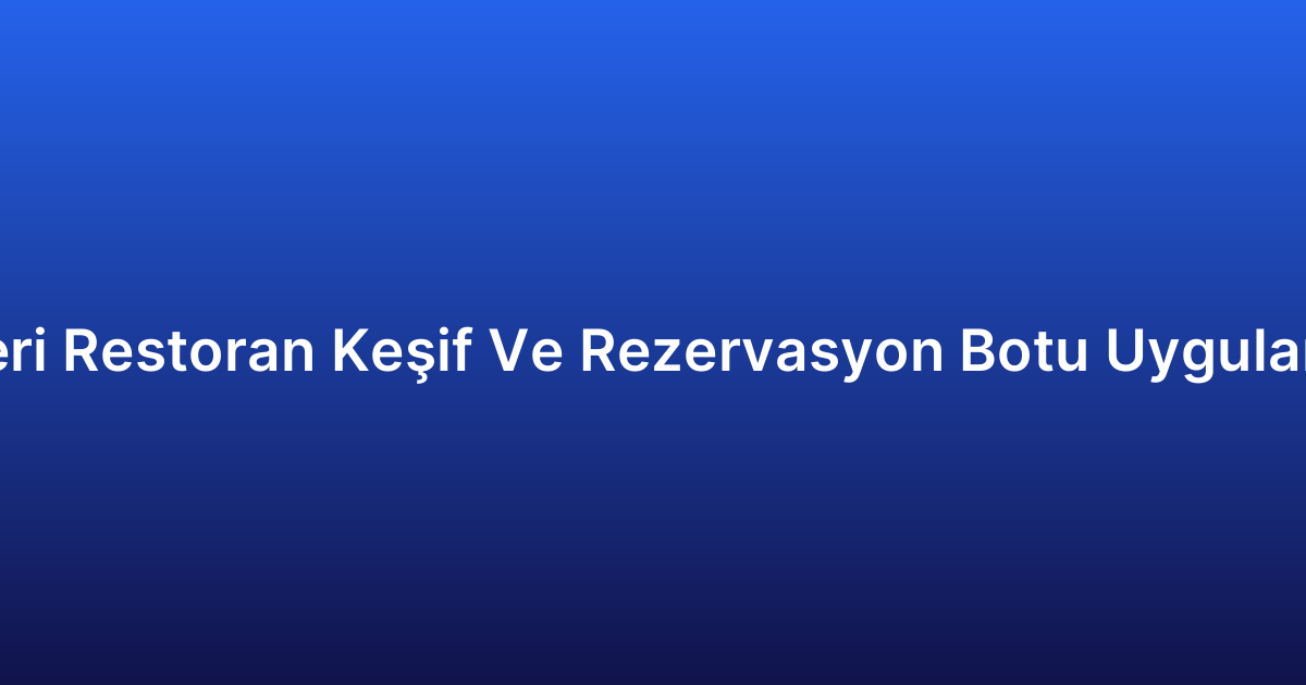 Zomato Benzeri Restoran Keşif Ve Rezervasyon Botu Uygulaması Yaptırma