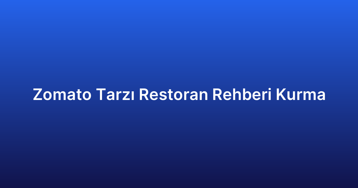 Zomato Tarzı Restoran Rehberi Kurma