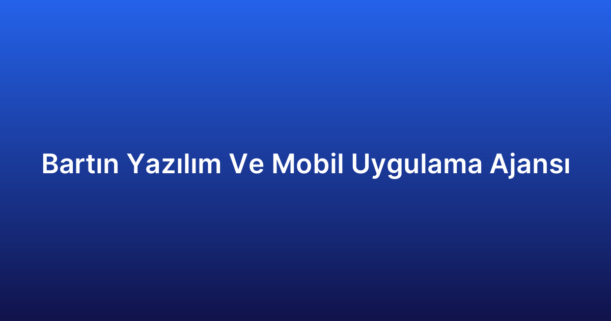 Bartın Yazılım Ve Mobil Uygulama Ajansı