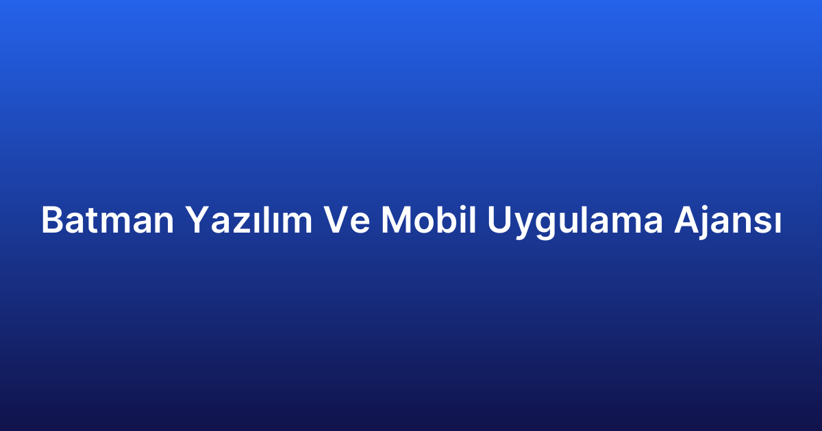 Batman Yazılım Ve Mobil Uygulama Ajansı