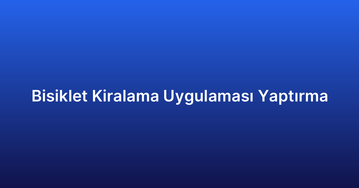 Bisiklet Kiralama Uygulaması Yaptırma