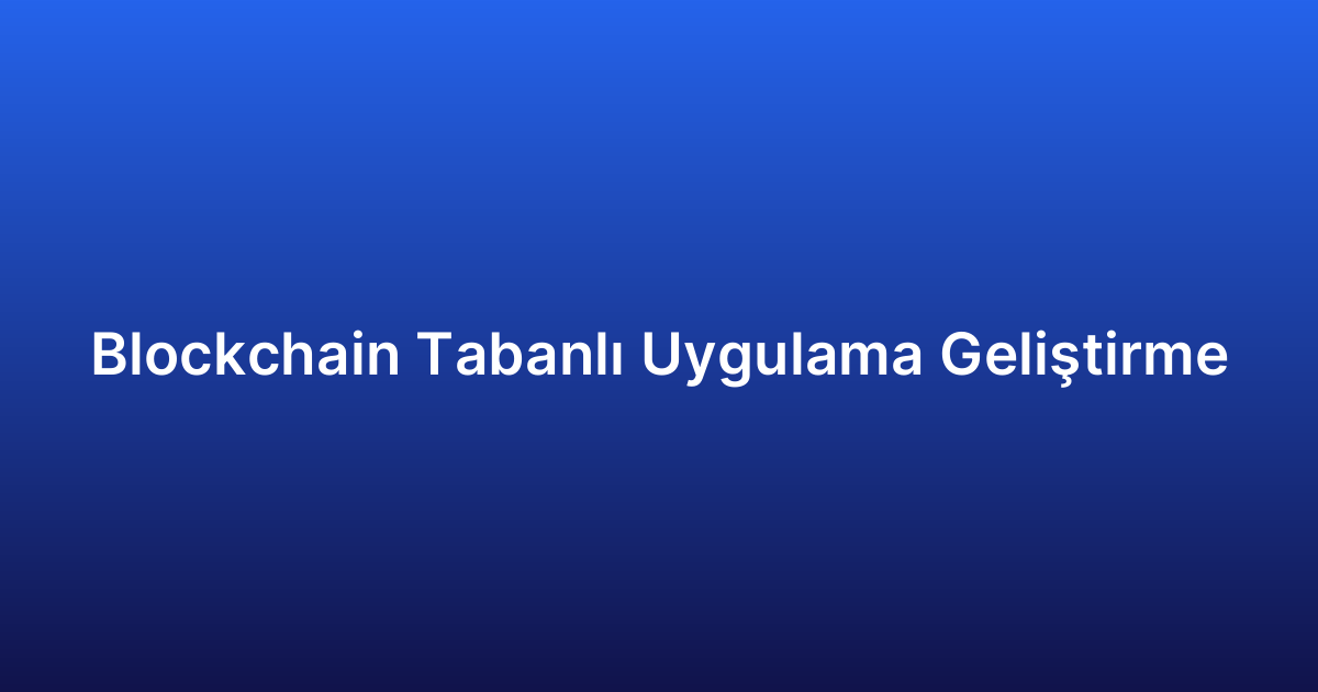 Blockchain Tabanlı Uygulama Geliştirme
