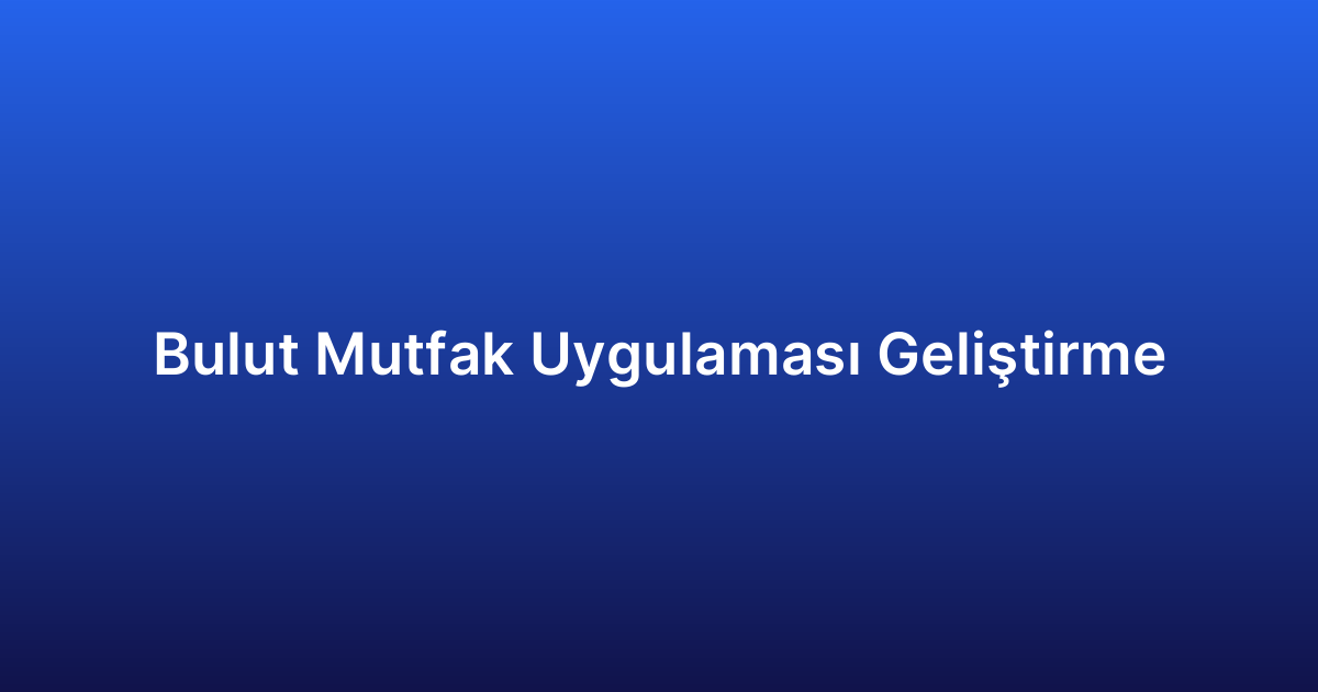 Bulut Mutfak Uygulaması Geliştirme