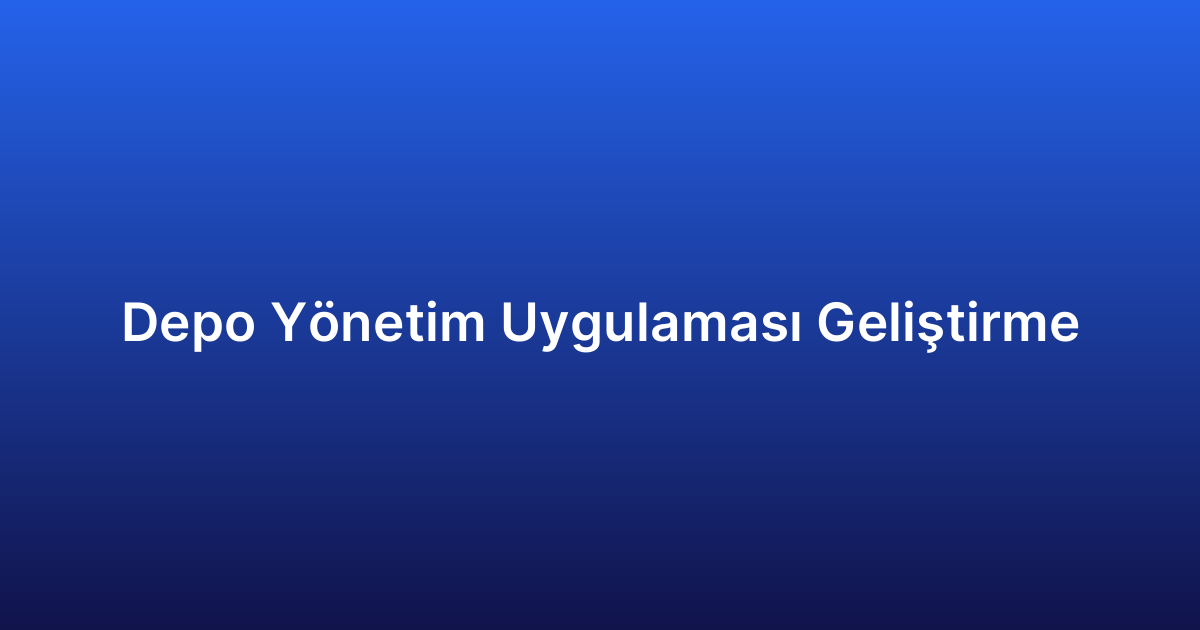 Depo Yönetim Uygulaması Geliştirme