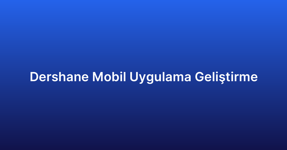 Dershane Mobil Uygulama Geliştirme