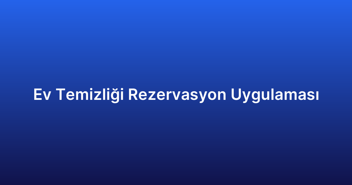 Ev Temizliği Rezervasyon Uygulaması