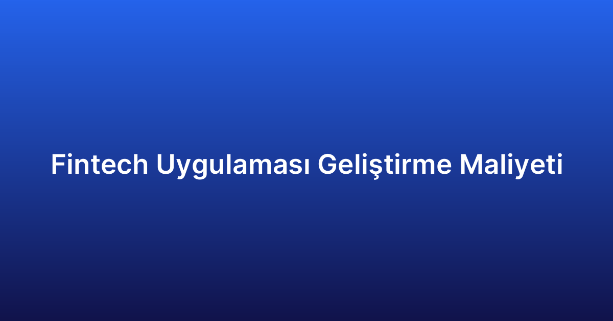 Fintech Uygulaması Geliştirme Maliyeti