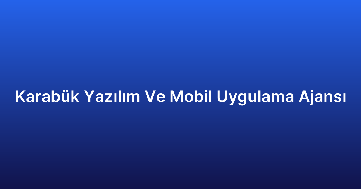 Karabük Yazılım Ve Mobil Uygulama Ajansı