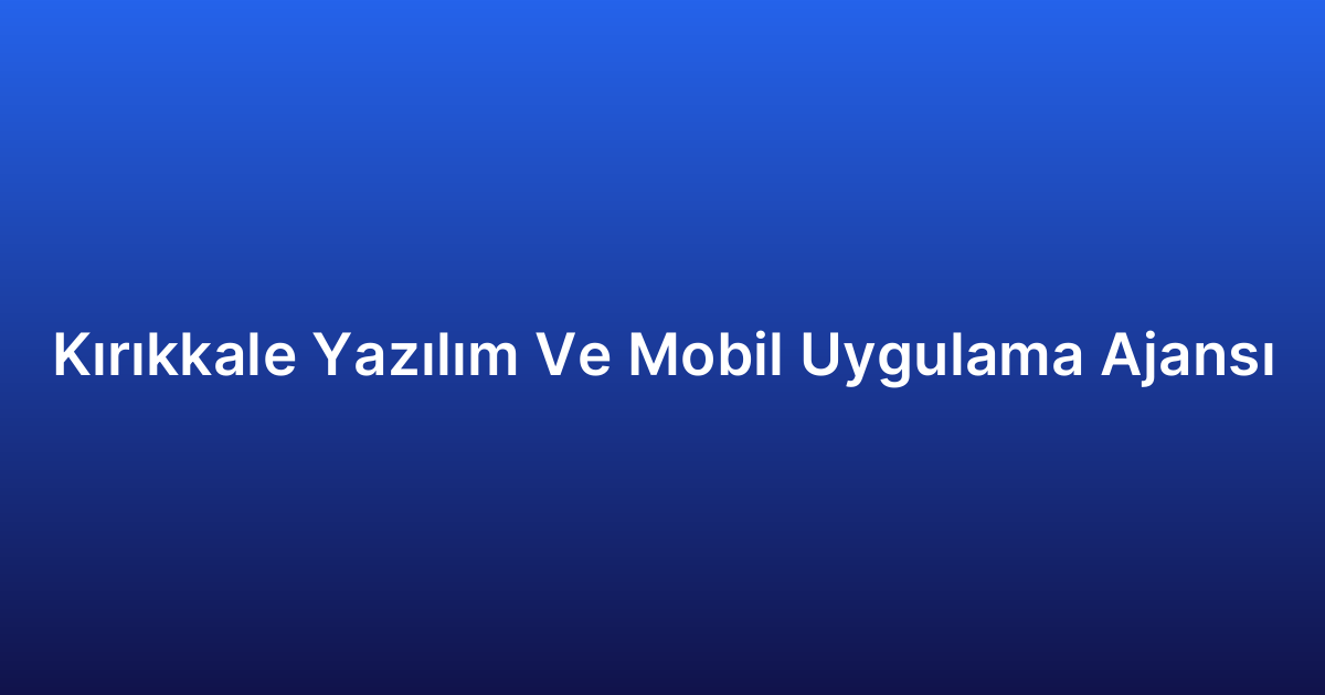 Kırıkkale Yazılım Ve Mobil Uygulama Ajansı