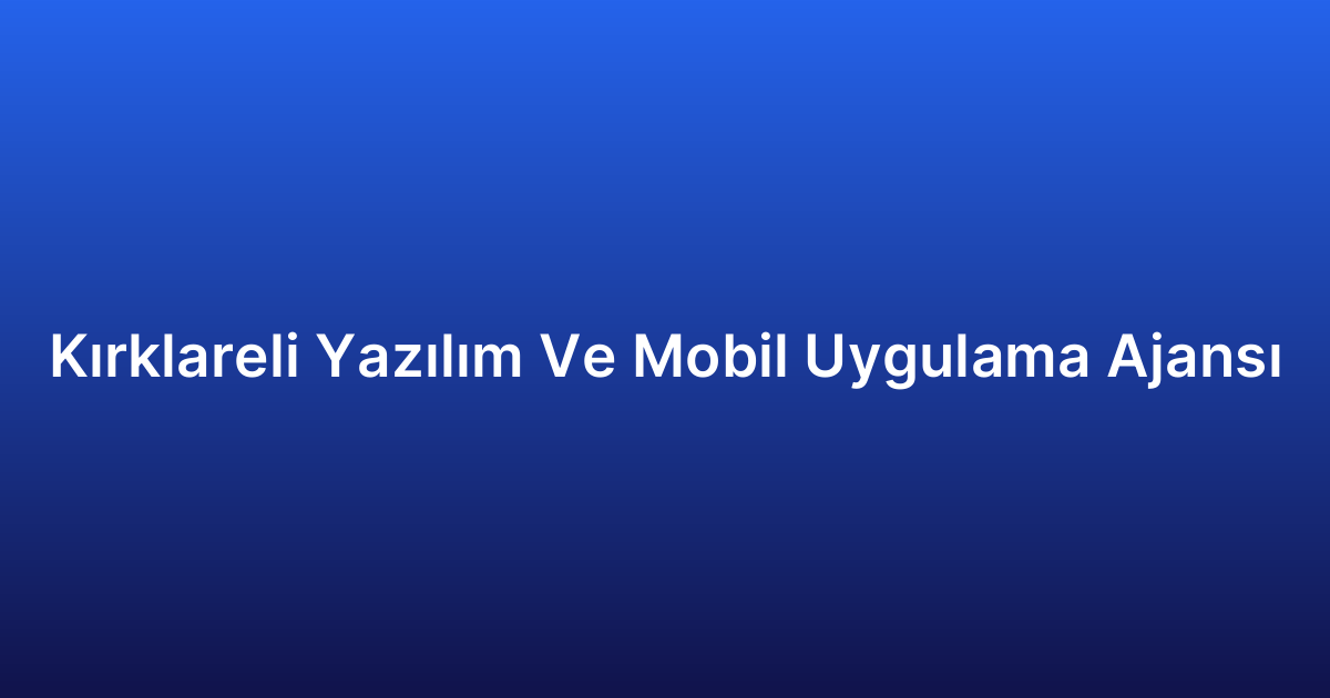 Kırklareli Yazılım Ve Mobil Uygulama Ajansı