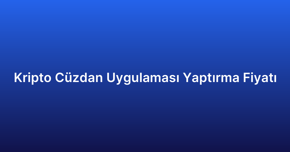 Kripto Cüzdan Uygulaması Yaptırma Fiyatı