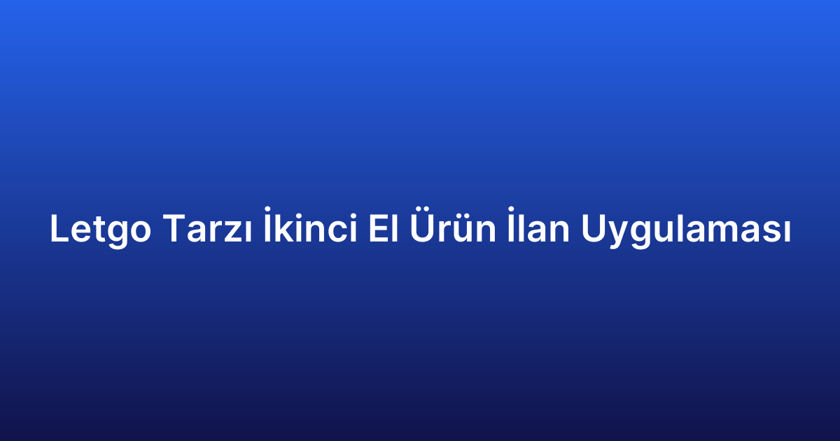 Letgo Tarzı İkinci El Ürün İlan Uygulaması