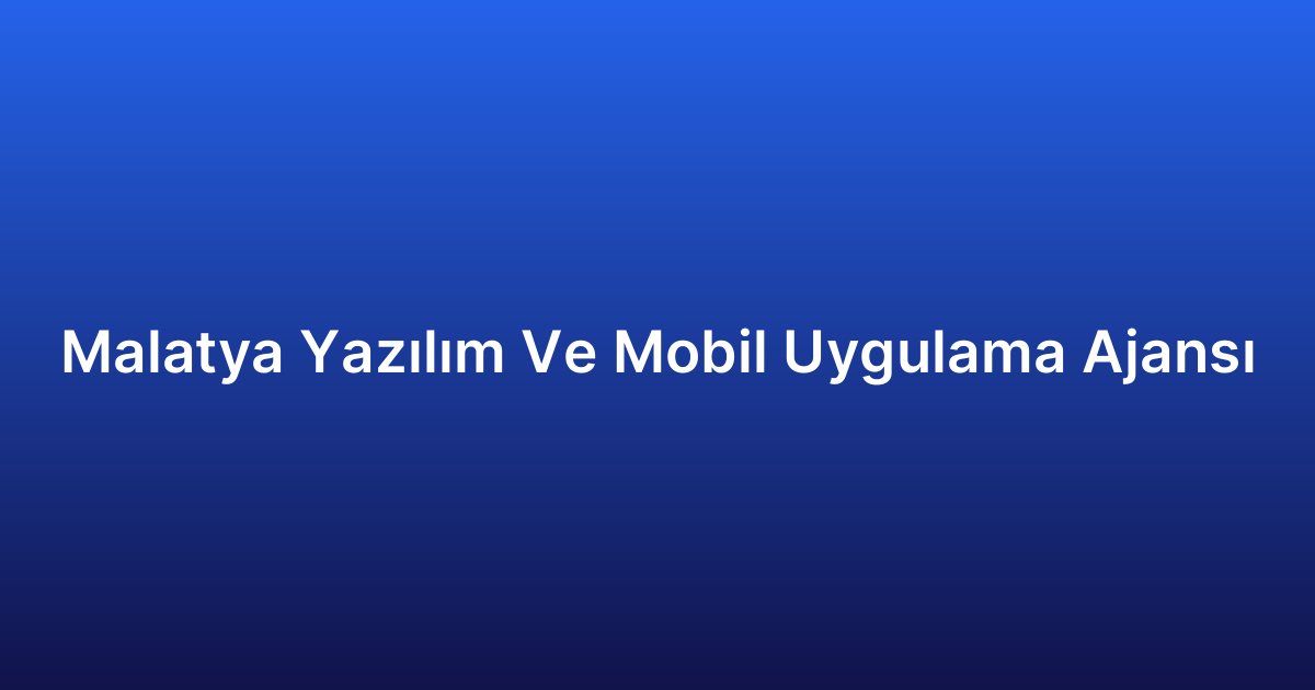 Malatya Yazılım Ve Mobil Uygulama Ajansı