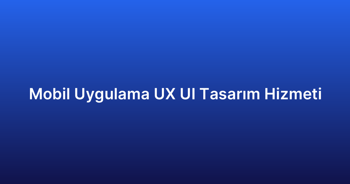 Mobil Uygulama UX UI Tasarım Hizmeti