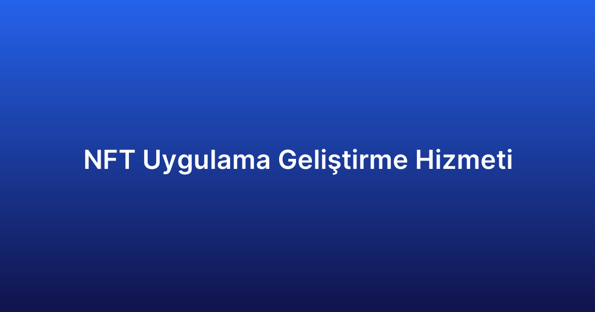 NFT Uygulama Geliştirme Hizmeti