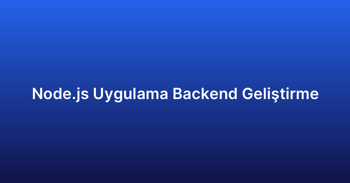 Node.js Uygulama Backend Geliştirme