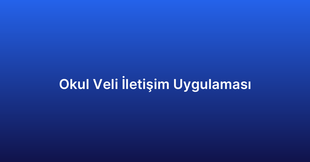 Okul Veli İletişim Uygulaması