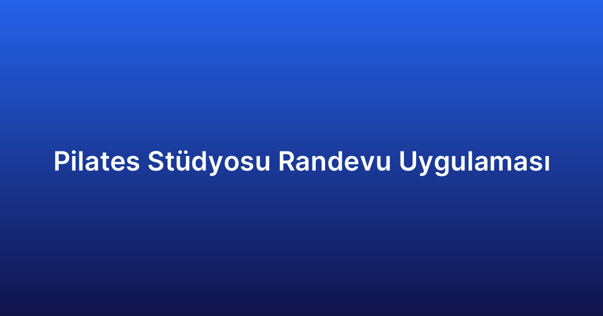 Pilates Stüdyosu Randevu Uygulaması