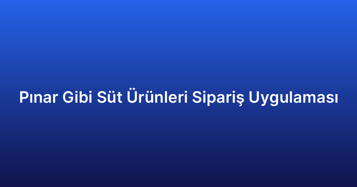 Pınar Gibi Süt Ürünleri Sipariş Uygulaması