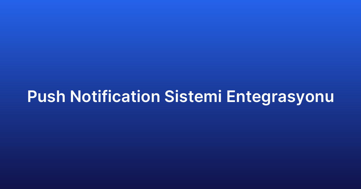Push Notification Sistemi Entegrasyonu