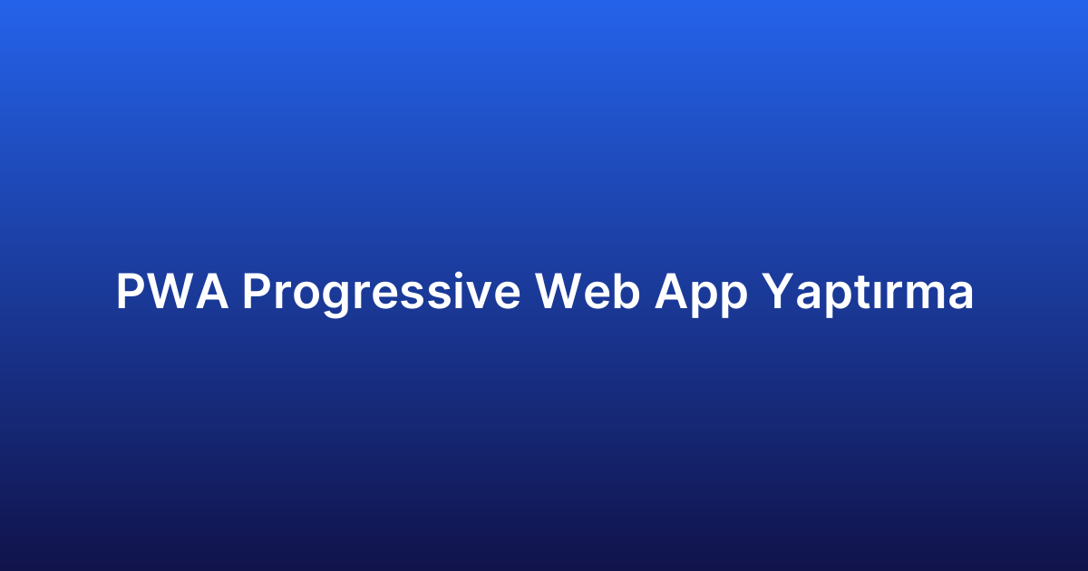 PWA Progressive Web App Yaptırma