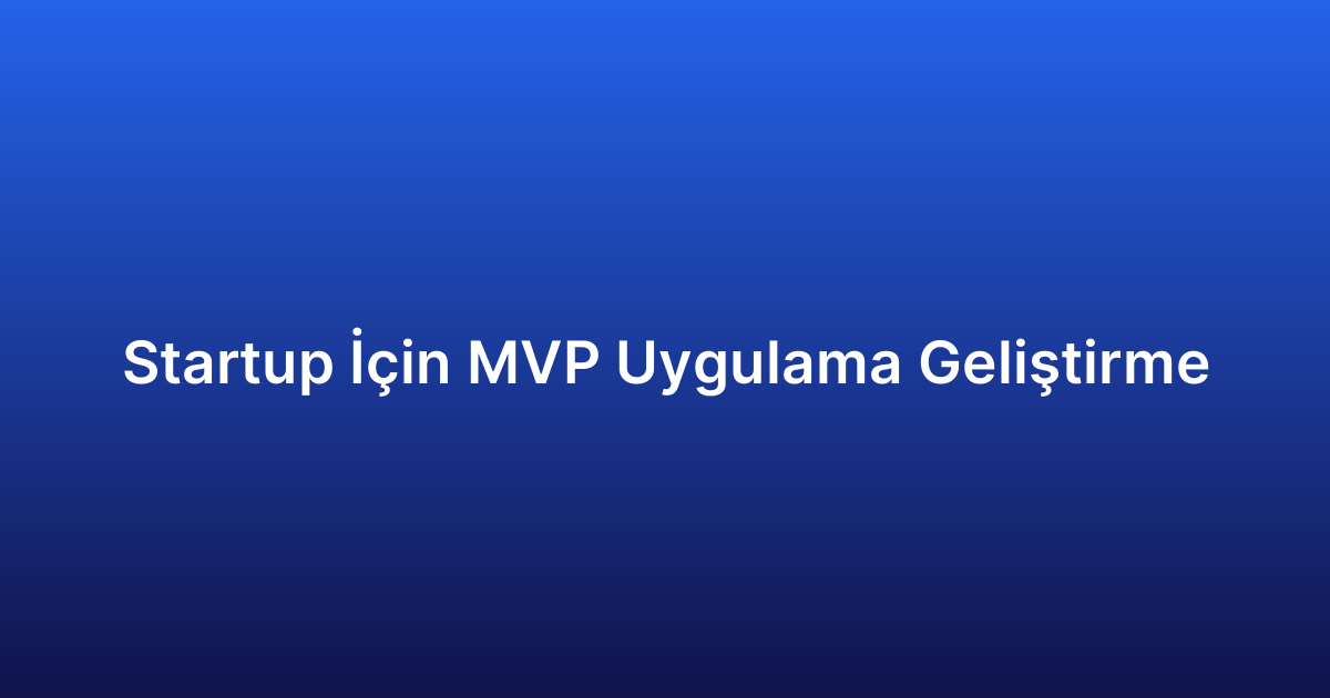 Startup İçin MVP Uygulama Geliştirme