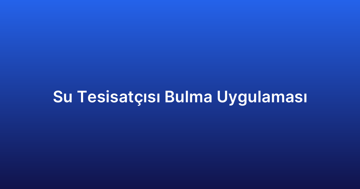Su Tesisatçısı Bulma Uygulaması