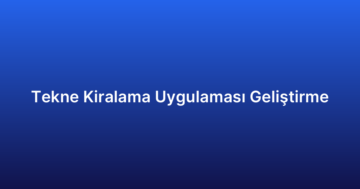 Tekne Kiralama Uygulaması Geliştirme