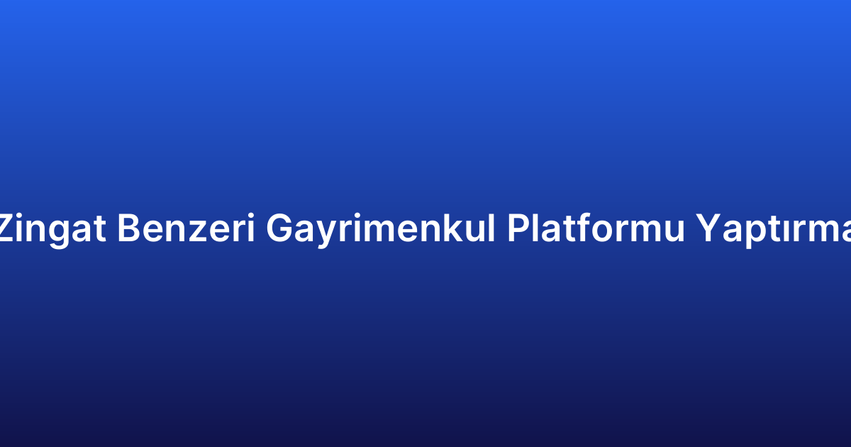 Zingat Benzeri Gayrimenkul Platformu Yaptırma