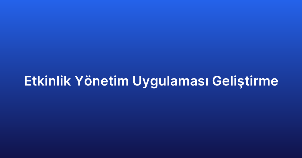 Etkinlik Yönetim Uygulaması Geliştirme