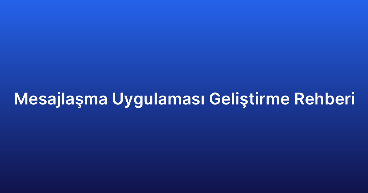 Mesajlaşma Uygulaması Geliştirme Rehberi