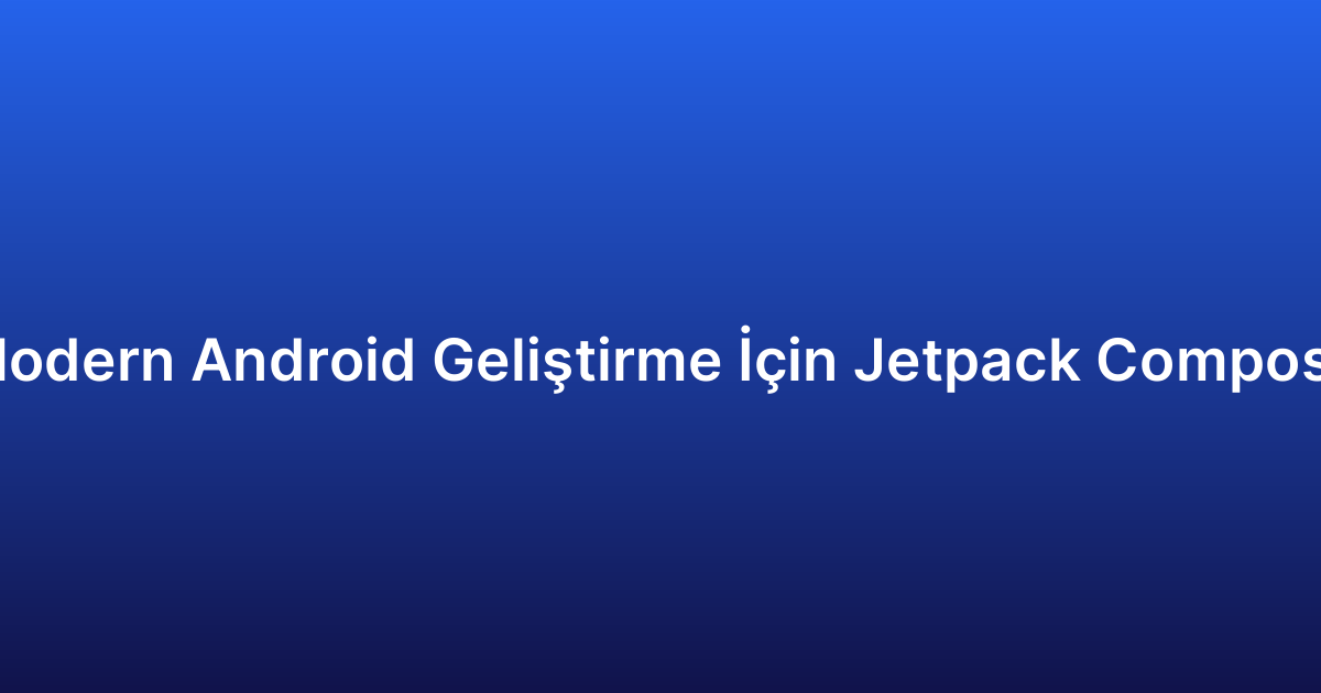 Modern Android Geliştirme İçin Jetpack Compose