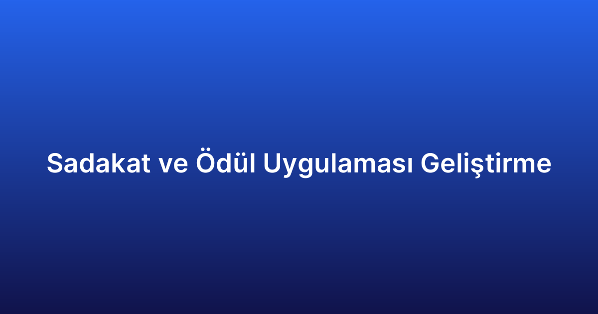 Sadakat ve Ödül Uygulaması Geliştirme