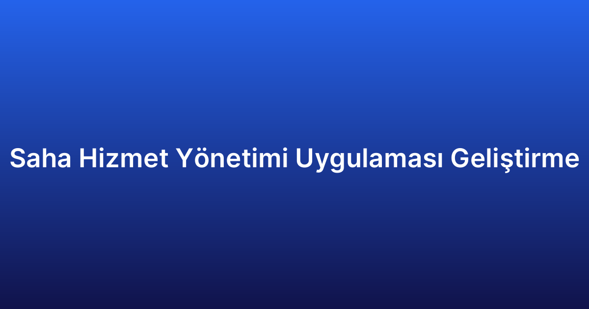 Saha Hizmet Yönetimi Uygulaması Geliştirme