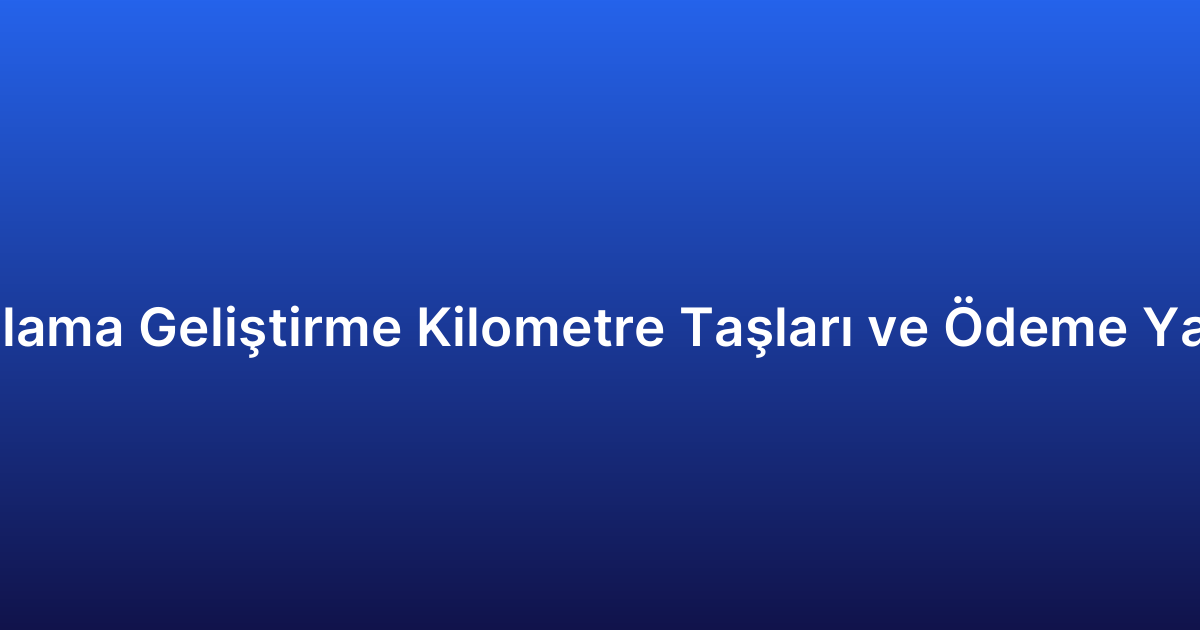 Uygulama Geliştirme Kilometre Taşları ve Ödeme Yapıları