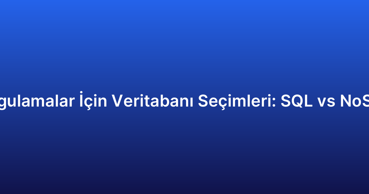 Uygulamalar İçin Veritabanı Seçimleri: SQL vs NoSQL
