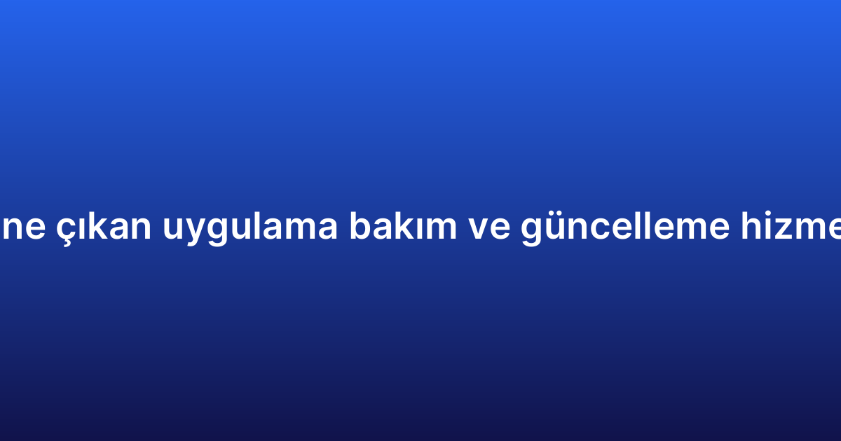 2026’da öne çıkan uygulama bakım ve güncelleme hizmeti trendleri