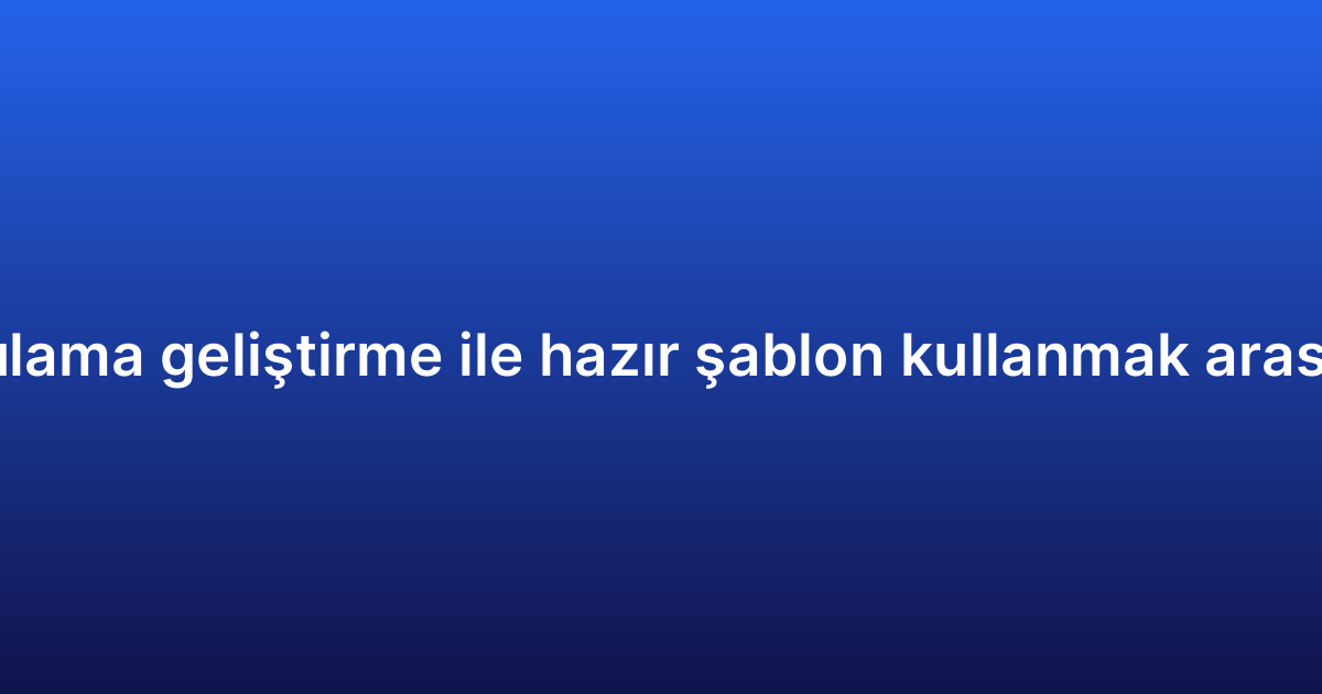 Android uygulama geliştirme ile hazır şablon kullanmak arasındaki farklar
