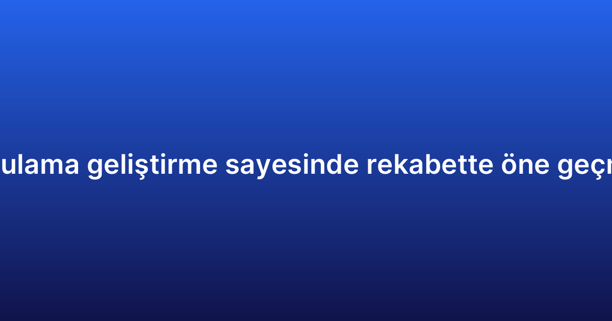 Android uygulama geliştirme sayesinde rekabette öne geçmenin yolları