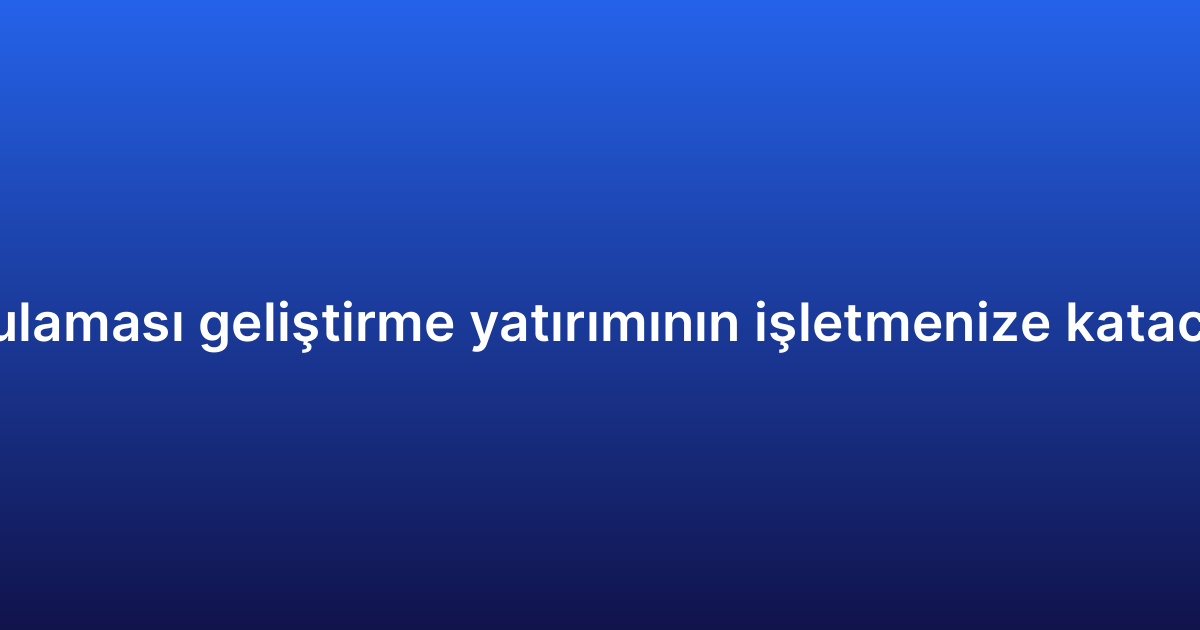 E-ticaret uygulaması geliştirme yatırımının işletmenize katacağı avantajlar