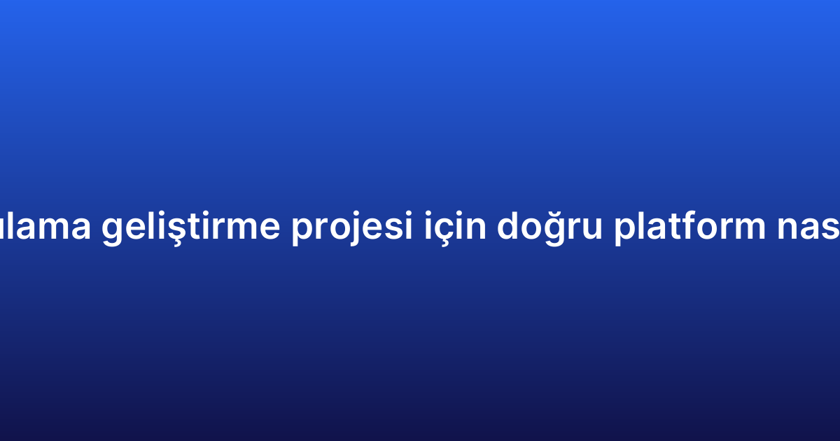 iOS uygulama geliştirme projesi için doğru platform nasıl seçilir?